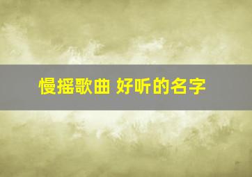 慢摇歌曲 好听的名字